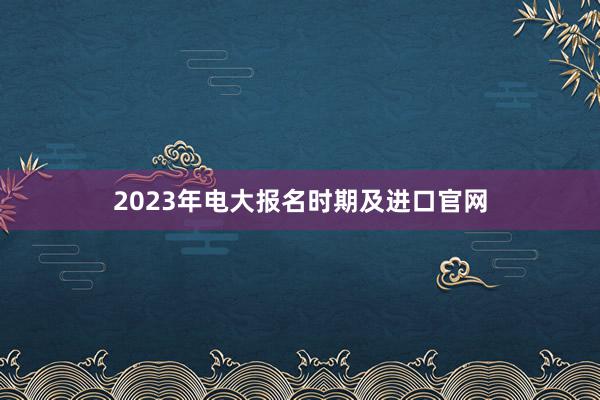 2023年电大报名时期及进口官网